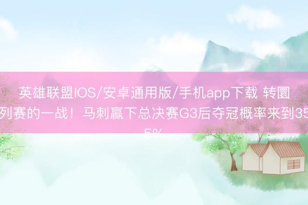 英雄联盟IOS/安卓通用版/手机app下载 转圜系列赛的一战！马刺赢下总决赛G3后夺冠概率来到35%